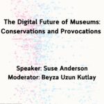 The Digital Future of Museums: Conservations and Provocations